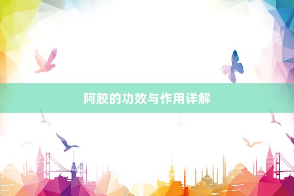 阿胶的功效与作用详解